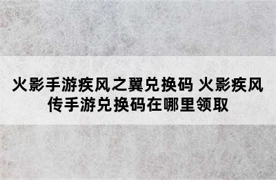 火影手游疾风之翼兑换码 火影疾风传手游兑换码在哪里领取